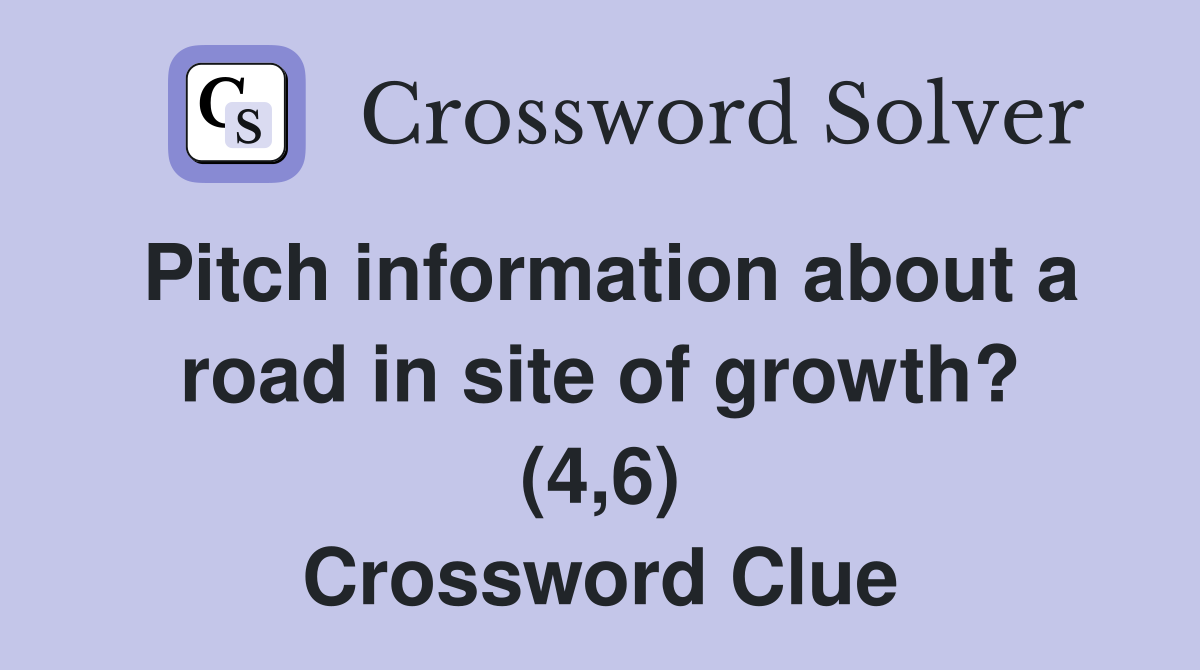 Pitch information about a road in site of growth? (4,6) Crossword